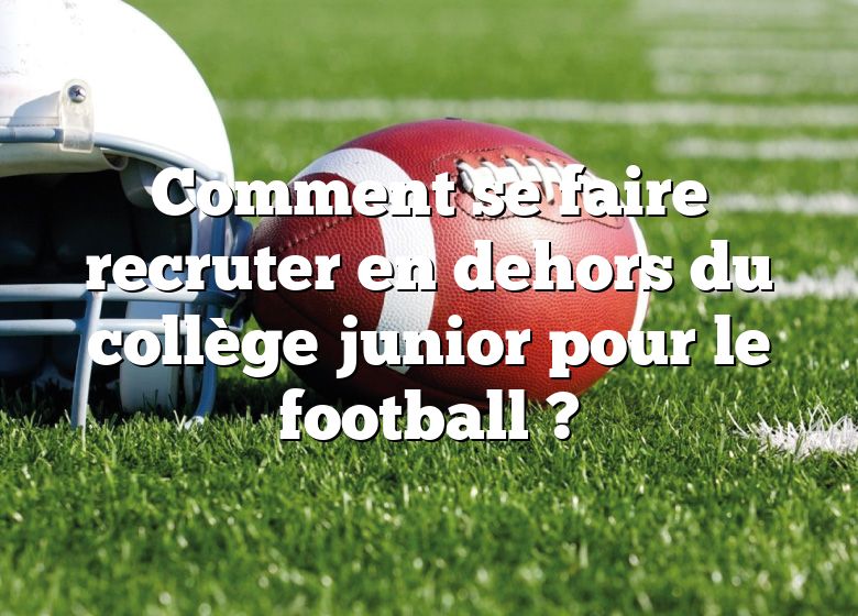 Comment se faire recruter en dehors du collège junior pour le football ?